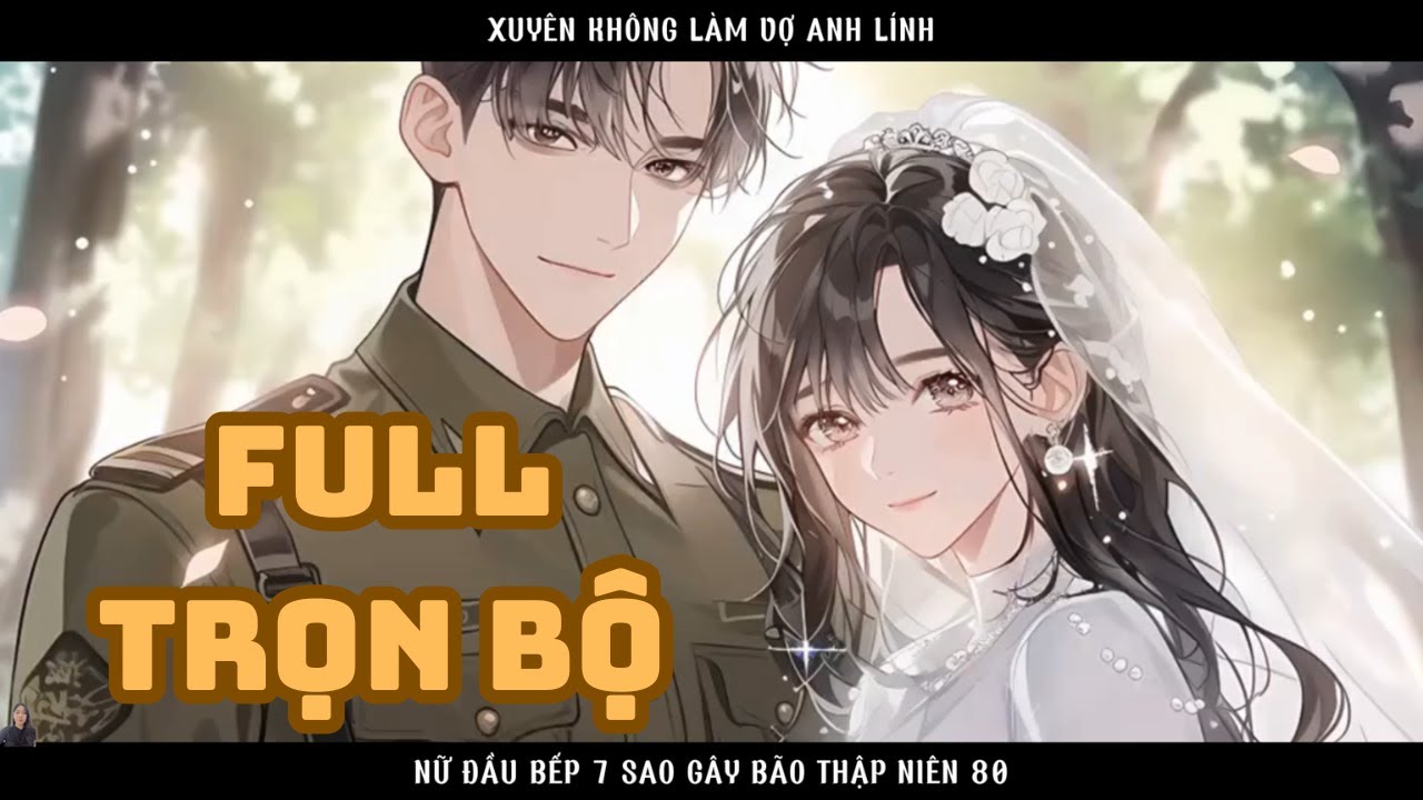 XUYÊN KHÔNG LÀM VỢ ANH LÍNH NỮ ĐẦU BẾP 7 SAO GÂY BÃO THẬP NIÊN 80 thumbnail