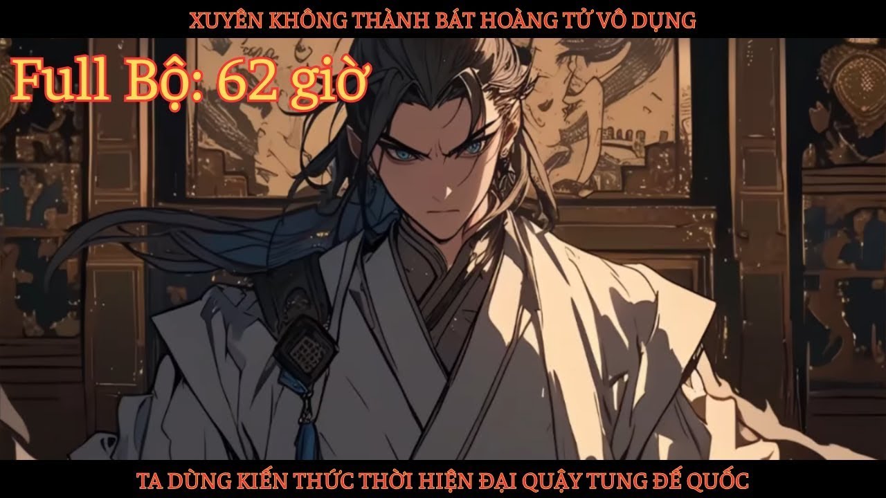 XUYÊN KHÔNG THÀNH HOÀNG TỬ VÔ DỤNG, TA DÙNG KIẾN THỨC HIỆN ĐẠI QUẬY TUNG ĐẾ QUỐC thumbnail