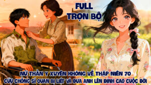 NỮ THẦN Y XUYÊN KHÔNG VỀ THẬP NIÊN 70 CỨU CHỒNG SĨ QUAN BỊ LIỆT VÀ ĐƯA ANH LÊN ĐỈNH CAO CUỘC ĐỜI cover