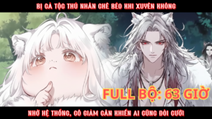 XUYÊN ĐẾN THẾ GIỚI THÚ NHÂN, CÔ BỊ CHÊ BÉO NHỜ HỆ THỐNG CÔ GIẢM CÂN KHIẾN AI CŨNG MUỐN LẤY CÔ cover