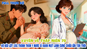 Xuyên Về Thập Niên 70 Vợ Béo Lột Xác Thành Thần Y Được Sĩ Quan Mặt Lạnh Cưng Chiều Lên Tận Trời cover