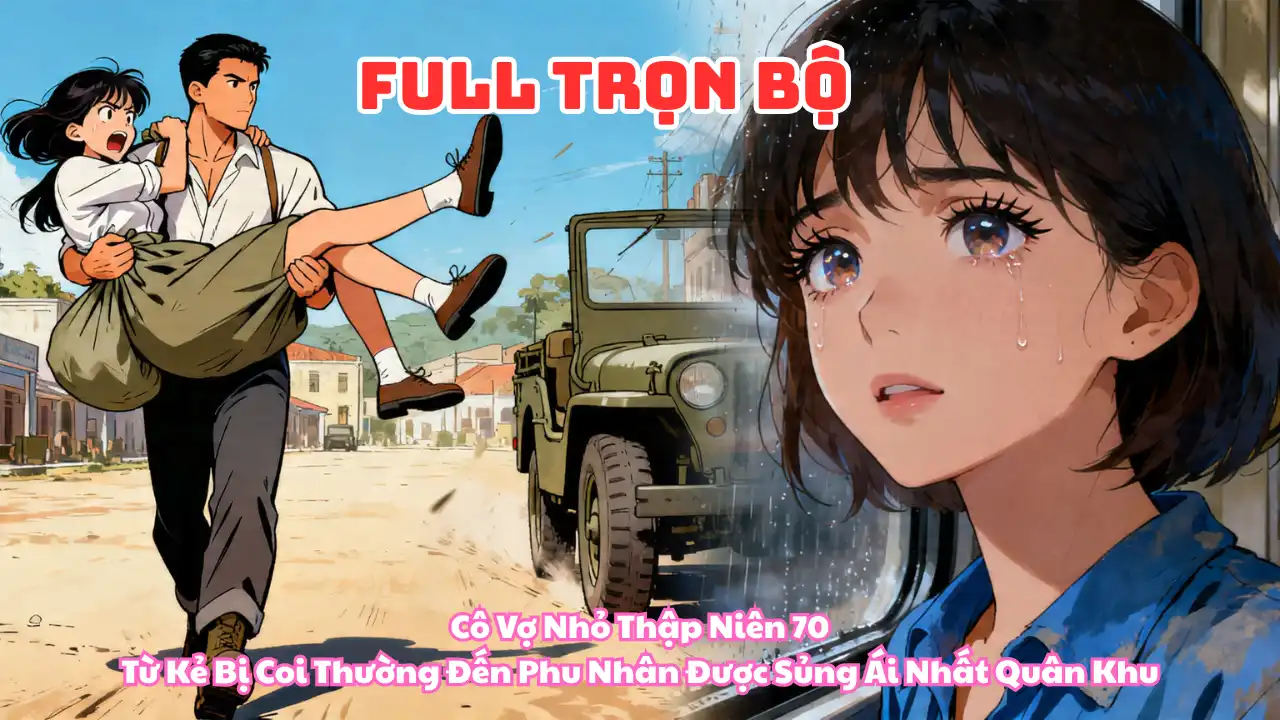 Cô Vợ Nhỏ Thập Niên 70: Từ Kẻ Bị Coi Thường Đến Phu Nhân Được Sủng Ái Nhất Quân Khu thumbnail