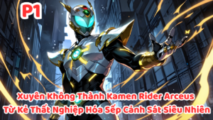 XUYÊN KHÔNG THÀNH KAMEN RIDER ARCEUSTỪ KẺ THẤT NGHIỆP HÓA SẾP CẢNH SÁT SIÊU NHIÊN cover