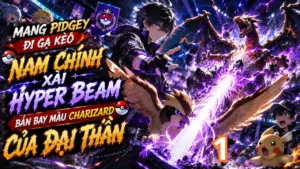 Mang Pidgey Đi Gạ Kèo, Nam Chính Xài Hyper Beam Bắn Bay Màu Charizard Của Đại Thần cover