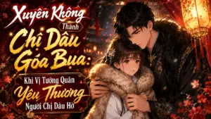 Xuyên Không Thành Chị Dâu Góa Bụa: Khi Vị Tướng Quân Yêu Thương Người Chị Dâu Hờ cover
