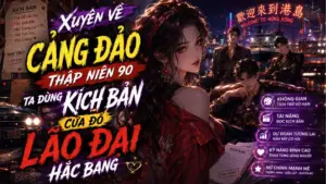 Xuyên Về Cảng Đảo Thập Niên 90 Ta Dùng Kịch Bản Cưa Đổ Lão Đại Hắc Bang thumbnail
